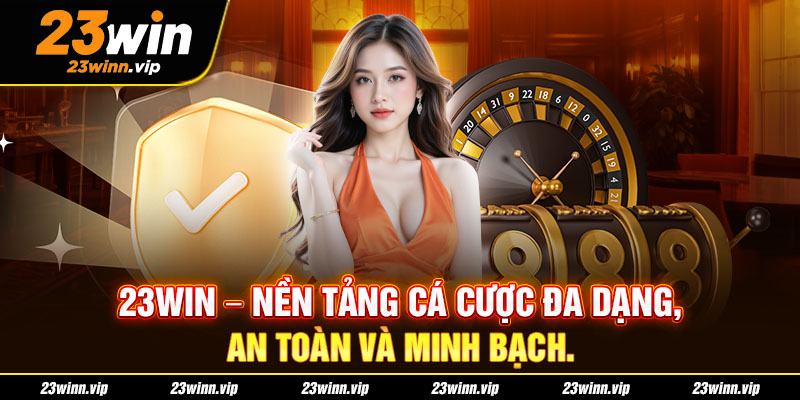 23WIN – Nền tảng cá cược đa dạng, an toàn và minh bạch