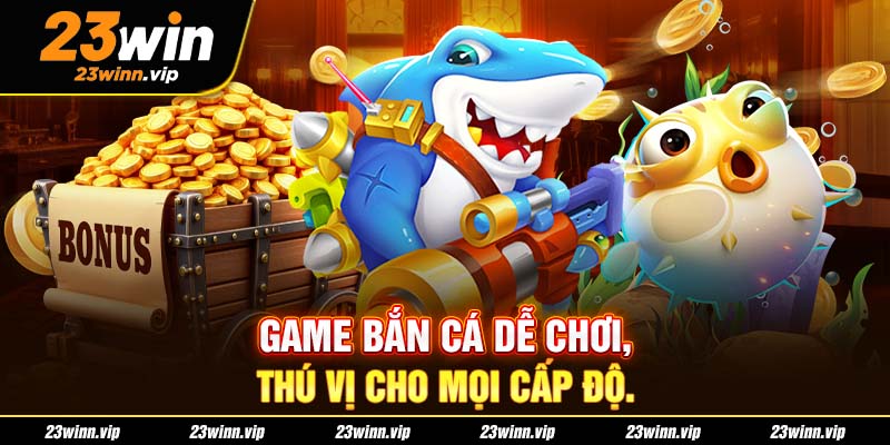 Game bắn cá dễ chơi, thú vị cho mọi cấp độ