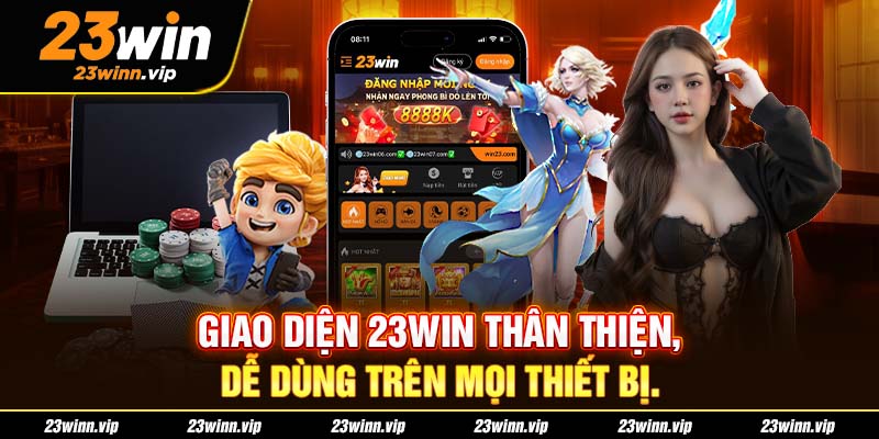 Giao diện 23WIN thân thiện, dễ dùng trên mọi thiết bị