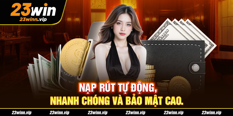 Nạp rút tự động, nhanh chóng và bảo mật cao