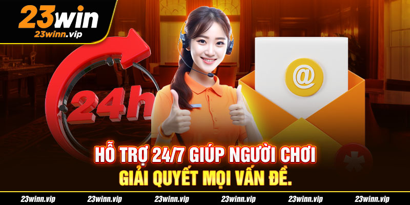 Hỗ trợ 24/7 giúp người chơi giải quyết mọi vấn đề