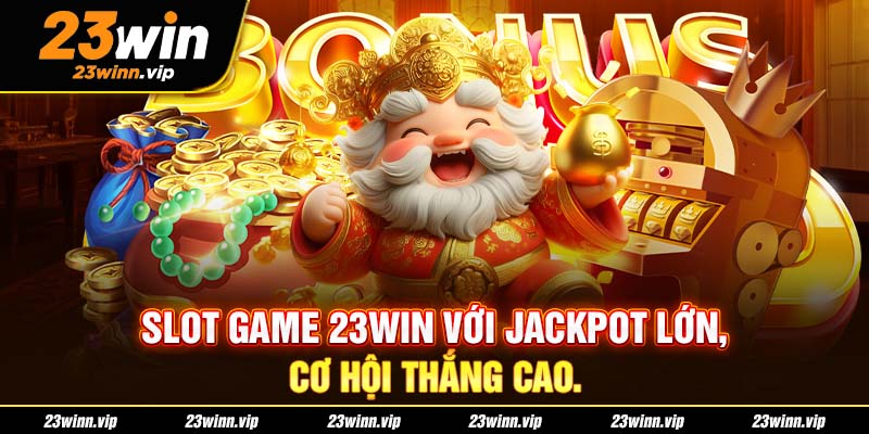 Slot game 23 WIN với jackpot lớn, cơ hội thắng cao.