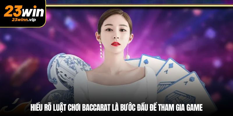 Hiểu rõ luật chơi baccarat là bước đầu để tham gia game