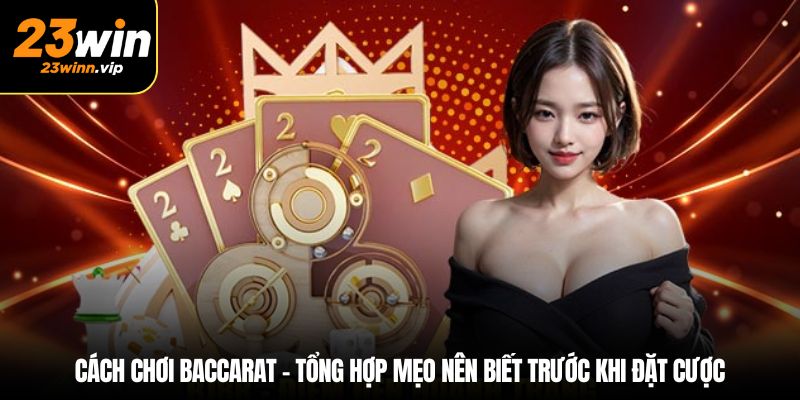 Cách chơi baccarat – Tổng hợp mẹo nên biết trước khi đặt cược