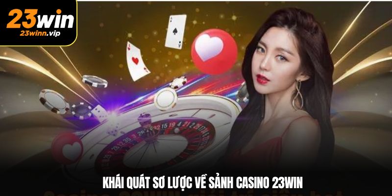 Khái quát sơ lược về sảnh casino 23WIN