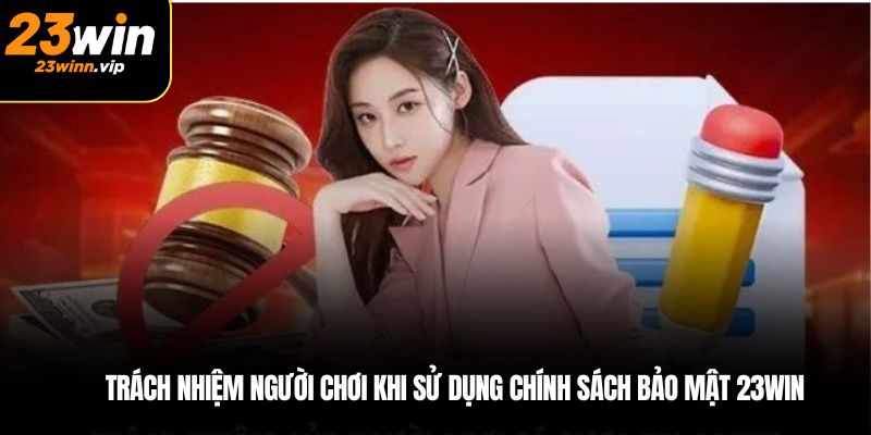 Trách nhiệm người chơi khi sử dụng chính sách bảo mật 23WIN