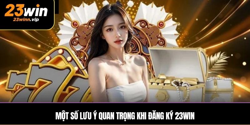 Một số lưu ý quan trọng khi đăng ký 23WIN