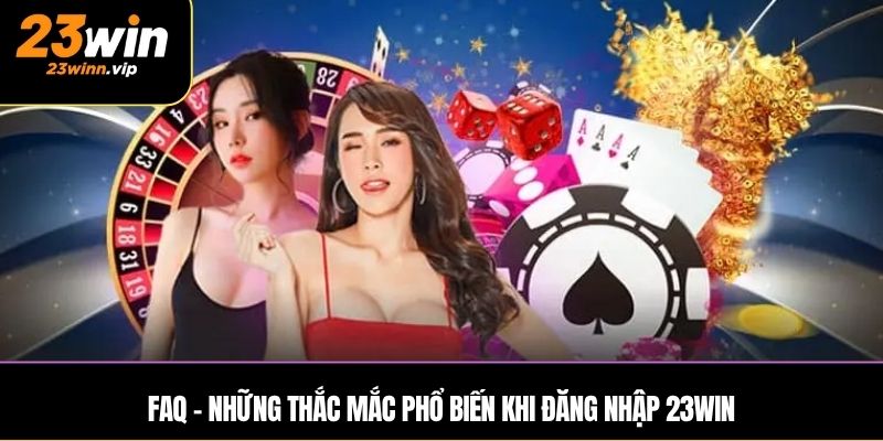 FAQ – Những thắc mắc phổ biến khi đăng nhập 23WIN