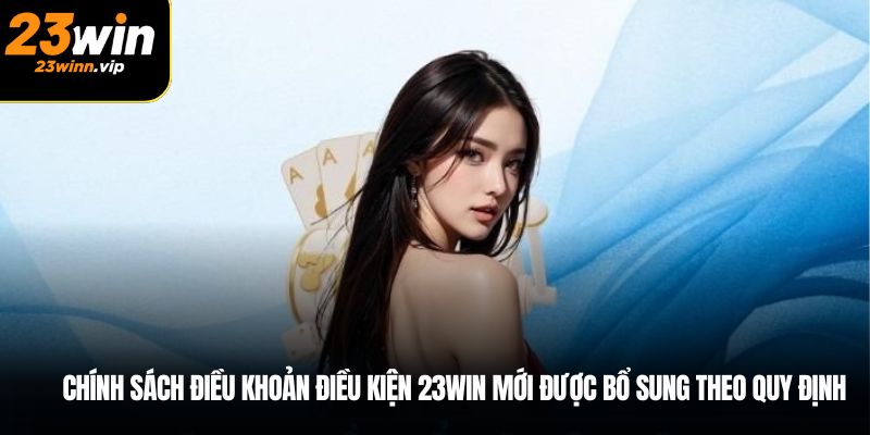 Chính sách điều khoản điều kiện 23WIN mới được bổ sung theo quy định