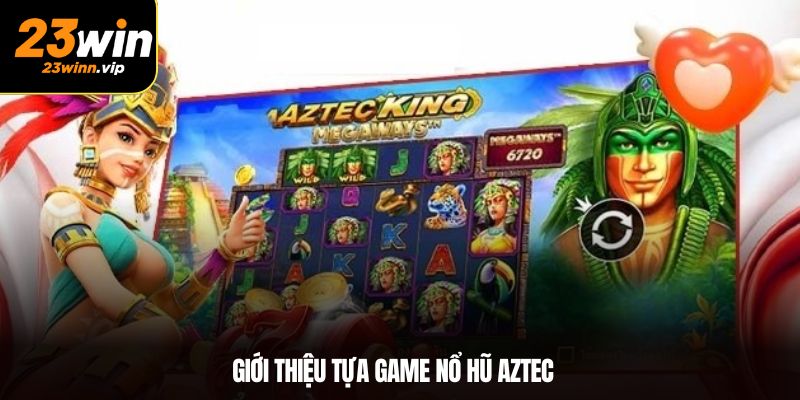 Giới thiệu tựa game nổ hũ Aztec