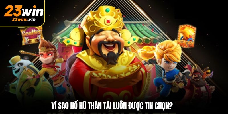 Vì sao nổ hũ Thần Tài luôn được tin chọn?