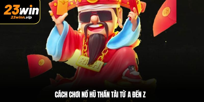Cách chơi nổ hũ Thần Tài từ A đến Z