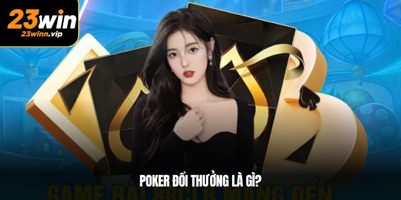 Poker đổi thưởng là gì?