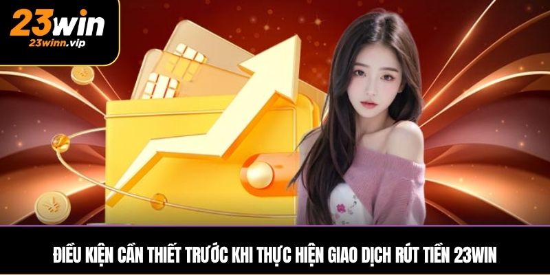 Hướng dẫn từng bước rút tiền 23WIN về tài khoản ngân hàng