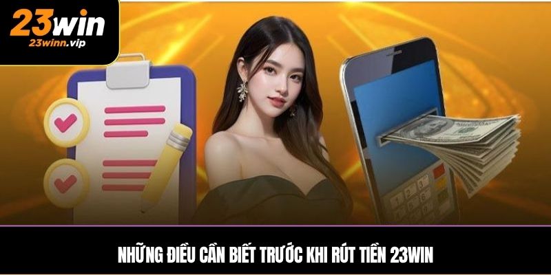 Những điều cần biết trước khi rút tiền 23WIN