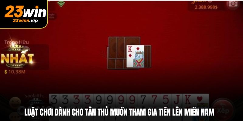 Luật chơi dành cho tân thủ muốn tham gia Tiến Lên Miền Nam